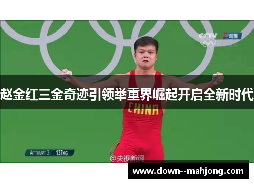 赵金红三金奇迹引领举重界崛起开启全新时代