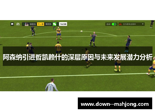 阿森纳引进哲凯赖什的深层原因与未来发展潜力分析