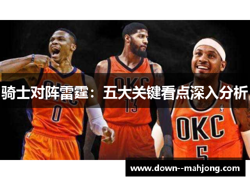骑士对阵雷霆：五大关键看点深入分析